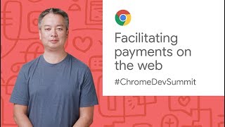 Facilitating payments on the web (Chrome Dev Summit 2019)