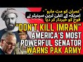 Dont kill imran khan  top us senator warns pak army
