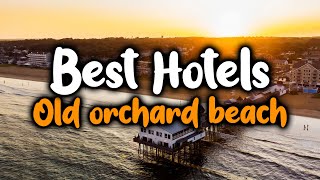 Best Hotels in Old Orchard Beach - For Families, Couples, Work Trips, Luxury & Budget
