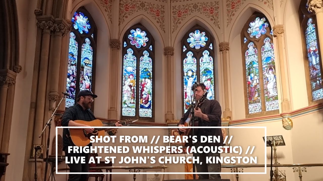 SHOT FROM // BEAR'S DEN // FRIGHTENED WHISPERS (ACOUSTIC) // LIVE FROM ST JOHN'S CHURCH, KINGSTON SHOT FROM // BEAR'S DEN // FRIGHTENED WHISPERS (ACOUSTIC) // LIVE FROM ST JOHN'S CHURCH, KINGSTON