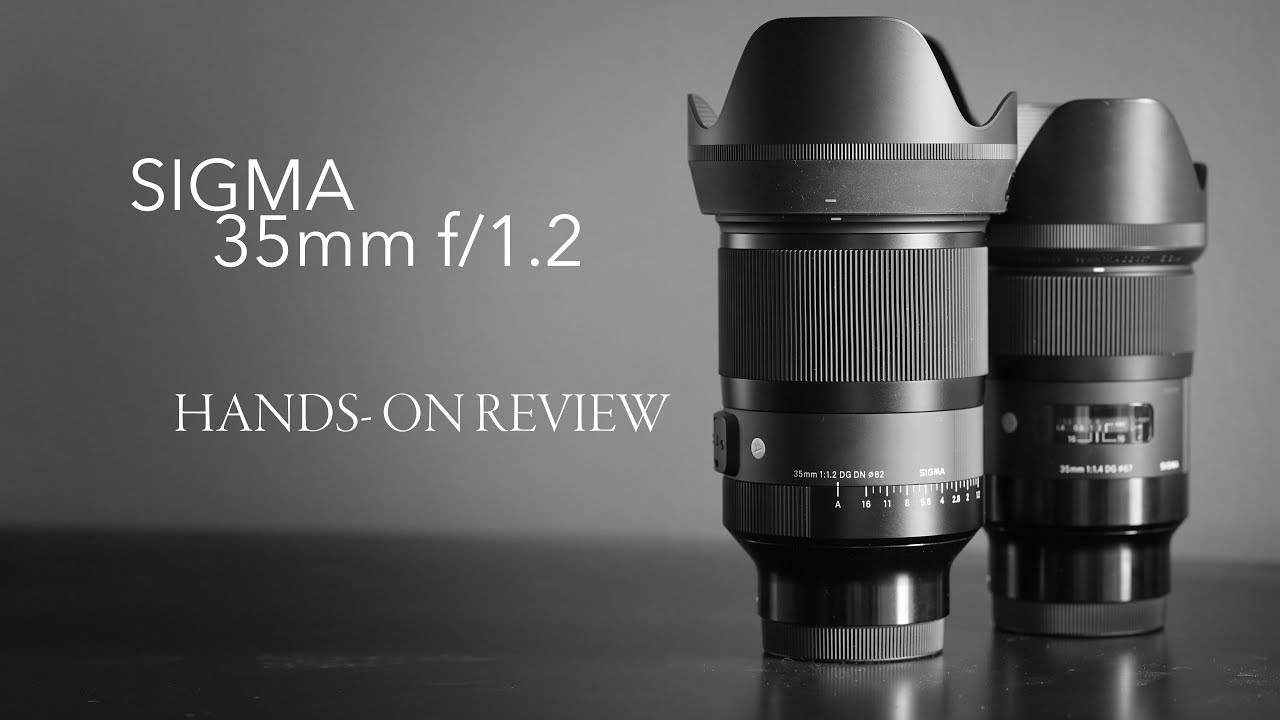 Sigma 35mm F 1 2 Review Vs F 1 4 The New Best 35mm Lens For Sony Youtube