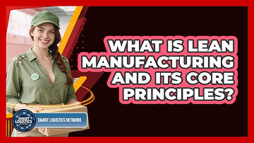 What Is Lean Manufacturing And Its Core Principles? - Smart Logistics Network
