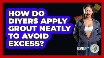 How Do DIYers Apply Grout Neatly To Avoid Excess? - LearnToDIY360.com