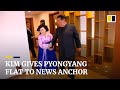 Kim Jong-un gives Pyongyang flat to North Korean news anchor