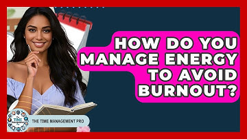 How Do You Manage Energy To Avoid Burnout? - The Time Management Pro