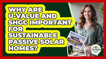 Why Are U-value And SHGC Important For Sustainable Passive Solar Homes? - Eco Home Blueprint