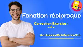 7. Fonction réciproque - Correction exercice 3 - Bac Sciences/Tech/Info/Eco/Math