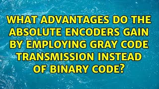 Celebrity What advantages do the absolute encoders gain by employing Gray code transmission instead of... Profile