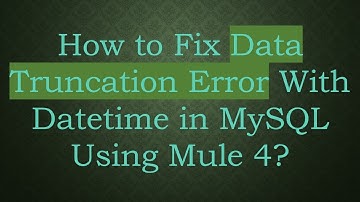 How to Fix Data Truncation Error With Datetime in MySQL Using Mule 4?
