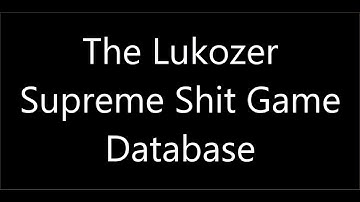 The Lukozer Supreme Shit Game Database - The Introduction
