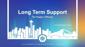 Kubernetes Contributor Summit 2018: Long Term Support