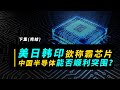 安倍晋三时代，为何日韩芯片难成气候？中国半导体的机遇（下）