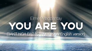 Video thumbnail of "You are You (Ikaw ay Ikaw/Bakit nga ba English Version) - Elmer Magpantay"