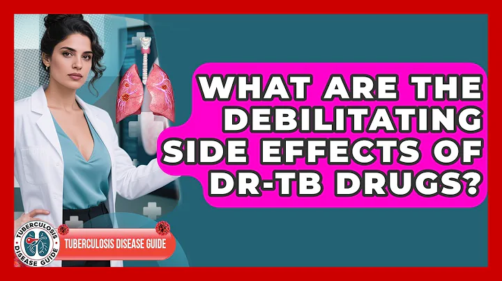What Are The Debilitating Side Effects Of DR-TB Drugs? - Tuberculosis Disease Guide