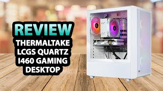 Thermaltake LCGS Quartz i460 R4 Gaming Desktop ✅ Review