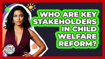 Who Are Key Stakeholders In Child Welfare Reform? - Child Welfare Network