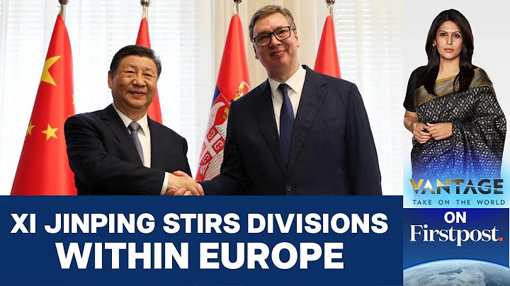 Xi Jinping in Serbia: Why China is Deepening Ties with Eastern Europe | Vantage with Palki Sharma - DayDayNews