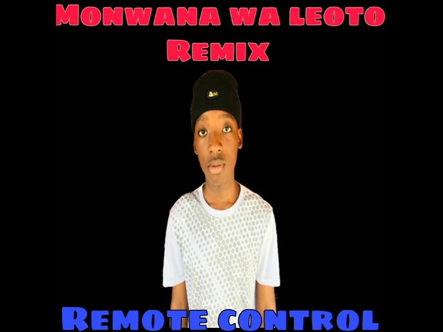 Monwana wa leoto Remix by Remote control class=