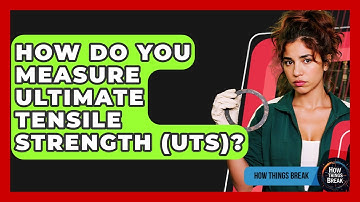How Do You Measure Ultimate Tensile Strength (UTS)? - How Things Break