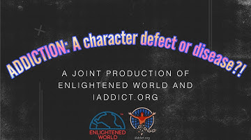 Is Addiction a Disease or Character Defect? What, how and why in the light of science and research