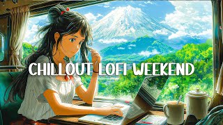 Chillout Lofi Weekend 🌄 ~ Best Lofi Playlist to Start Your Day With A Good Mood | Lofi Chill Beats