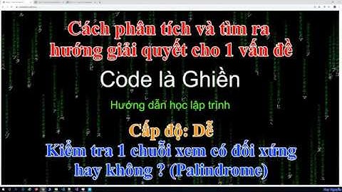 102 - Cách phân tích (cấp dễ) - Kiểm tra 1 chuỗi xem có đối xứng hay không ? (Palindrome)