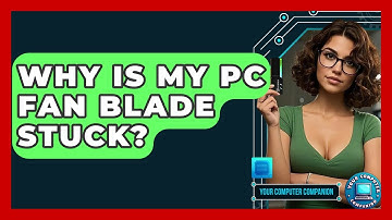 Why Is My PC Fan Blade Stuck? - Your Computer Companion