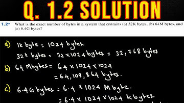 Q. 1.2: What is the exact number of bytes in a system that contains (a) 32K bytes, (b) 64M bytes(c)
