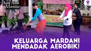 KELUARGA MARDANI MENDADAK AEROBIK! | ANAK-ANAK MANUSIA | EPS 95 (3/5)