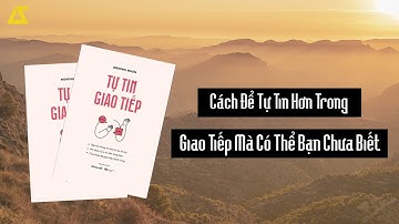 [Phân Tích] Cách Để Tự Tin Hơn Trong Giao Tiếp Mà Có Thể Bạn Chưa Biết | Tự Tin Giao Tiếp