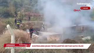 Kontrolden Çıkan Tirın Çarptığı Seyyar Satıcı Öldü