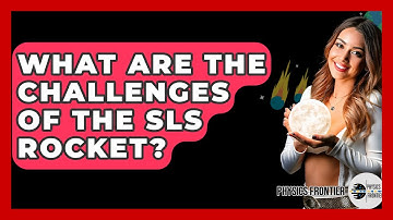What Are The Challenges Of The SLS Rocket? - Physics Frontier