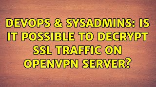 Famous DevOps & SysAdmins: Is it possible to decrypt SSL traffic on OpenVPN server? (2 Solutions!!) Wealth
