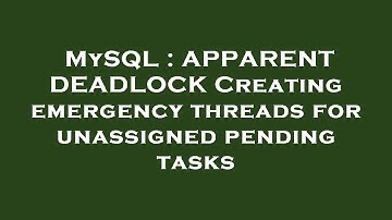 MySQL : APPARENT DEADLOCK Creating emergency threads for unassigned pending tasks