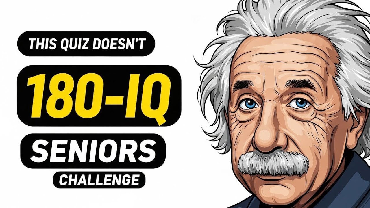 THIS QUIZ DOESN’T CHALLENGE 180-IQ SENIORS