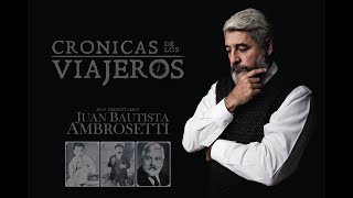 Tráiler de la serie documental &quot;Crónicas de los viajeros&quot; referida a Juan Bautista Ambrosetti.