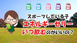 【スポーツしている子供の栄養】エネルギーゼリーはいつ飲むのがいいですか？