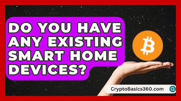 Do You Have Any Existing Smart Home Devices? | Your Utilities Hub