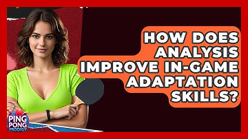 How Does Analysis Improve In-game Adaptation Skills? - Ping Pong Prodigy