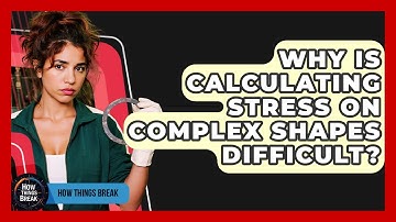 Why Is Calculating Stress On Complex Shapes Difficult? - How Things Break