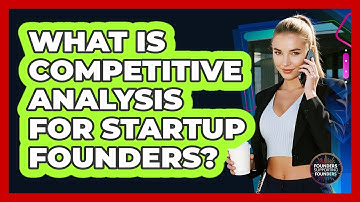 What Is Competitive Analysis For Startup Founders? - Founders Supporting Founders