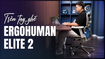 Trên tay ghế Ergohuman Elite 2: cảm giác ngồi tốt, cứng cáp, đẹp và đơn giản