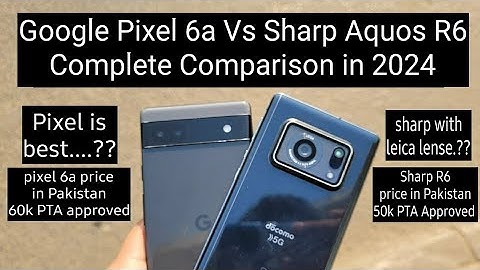Google Pixel 6a Vs Sharp Aquos R6 Complete Comparison in 2024 - Shocking result 😳
