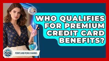 Who Qualifies for Premium Credit Card Benefits? | Points and Perks Channel News