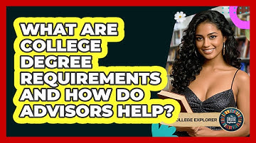What Are College Degree Requirements And How Do Advisors Help? - The College Explorer