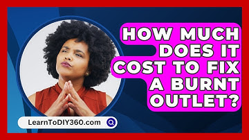 How Much Does It Cost To Fix A Burnt Outlet? - LearnToDIY360.com