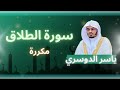 سورة الطلاق مكررة بصوت الشيخ ياسر الدوسري
