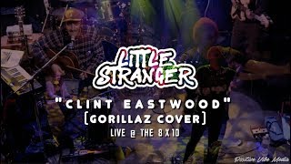 Little Stranger: "Clint Eastwood" (Gorillaz Cover) @ The 8x10