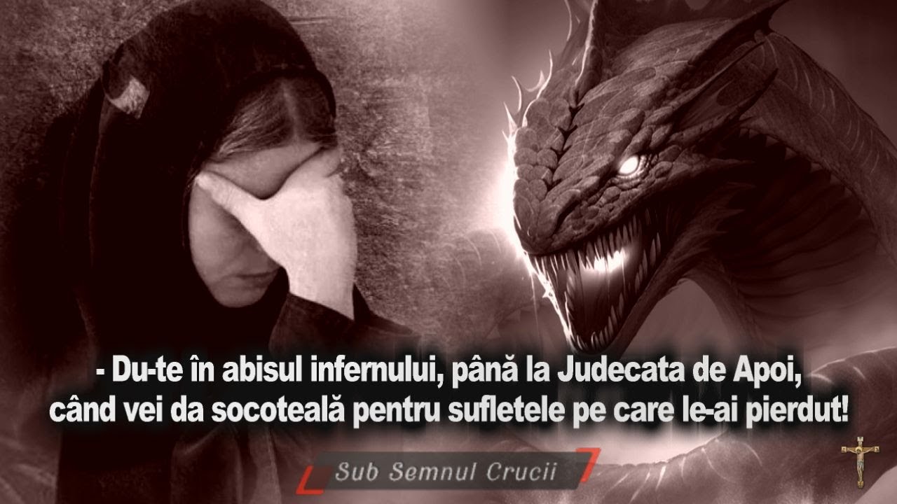 Du-te in abisul infernului pana la Judecata de Apoi, cand vei da socoteala pentru sufletele pirdute!