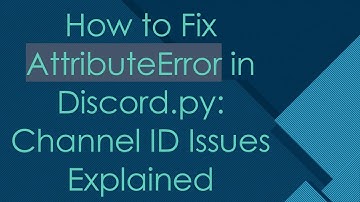 How to Fix AttributeError in Discord.py: Channel ID Issues Explained